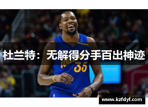 杜兰特:无解得分手百出神迹 杜兰特:无解得分手百出神迹