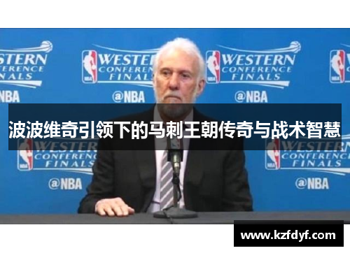 波波维奇引领下的马刺王朝传奇与战术智慧 波波维奇引领下的马刺王朝传奇与战术智慧