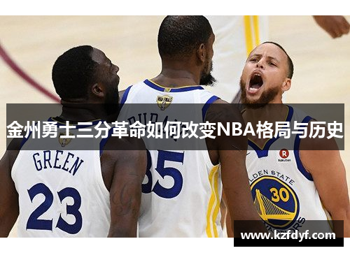 金州勇士三分革命如何改变NBA格局与历史 金州勇士三分革命如何改变NBA格局与历史