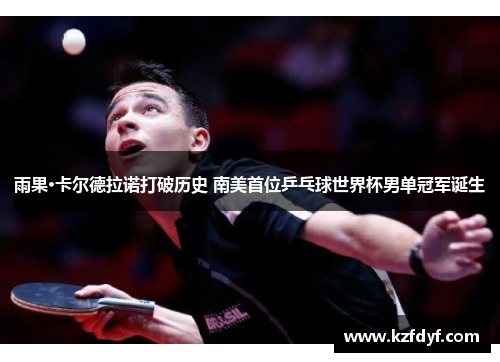 雨果·卡尔德拉诺打破历史 南美首位乒乓球世界杯男单冠军诞生 雨果·卡尔德拉诺打破历史 南美首位乒乓球世界杯男单冠军诞生